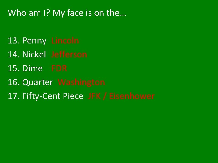 Who am I? My face is on the… 13. Penny Lincoln 14. Nickel Jefferson Who am I? My face is on the… 13. Penny Lincoln 14. Nickel Jefferson