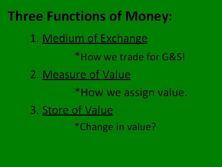 Three Functions of Money: 1. Medium of Exchange *How we trade for G&S! 2. Three Functions of Money: 1. Medium of Exchange *How we trade for G&S! 2.
