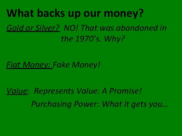 What backs up our money? Gold or Silver? NO! That was abandoned in the What backs up our money? Gold or Silver? NO! That was abandoned in the