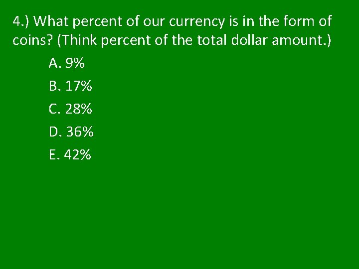 4. ) What percent of our currency is in the form of coins? (Think 4. ) What percent of our currency is in the form of coins? (Think
