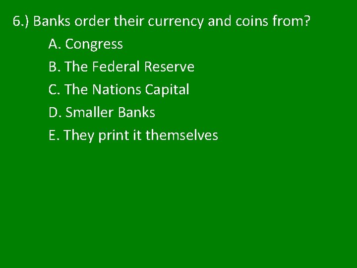 6. ) Banks order their currency and coins from? A. Congress B. The Federal 6. ) Banks order their currency and coins from? A. Congress B. The Federal
