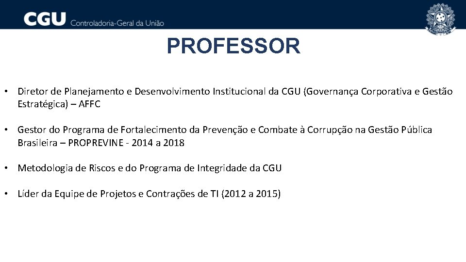 PROFESSOR • Diretor de Planejamento e Desenvolvimento Institucional da CGU (Governança Corporativa e Gestão