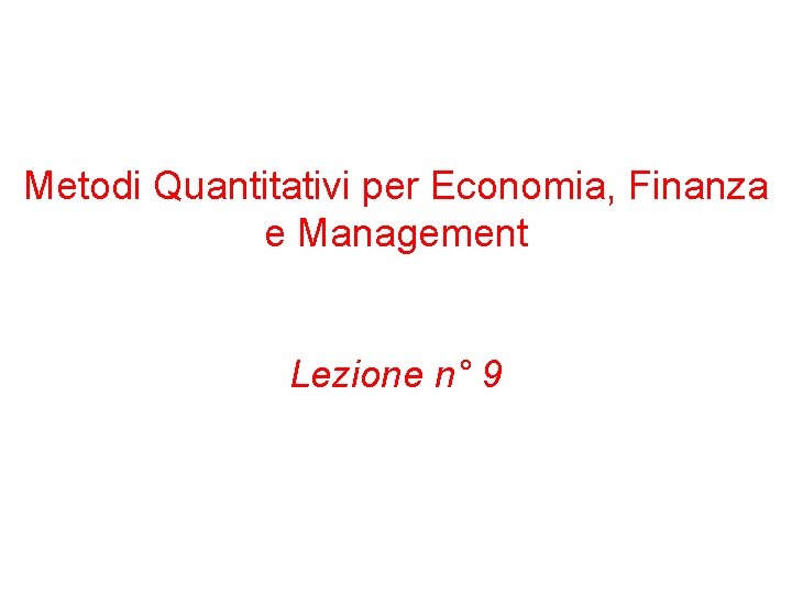 Metodi Quantitativi per Economia, Finanza e Management Lezione n° 9 