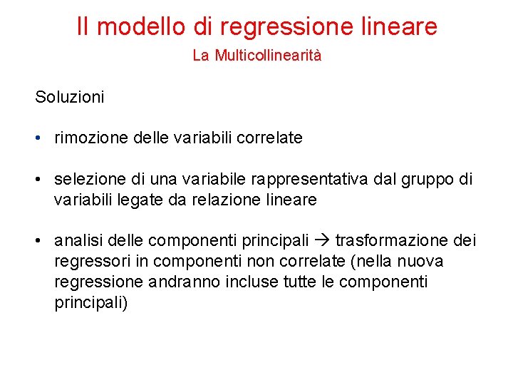 Il modello di regressione lineare La Multicollinearità Soluzioni • rimozione delle variabili correlate •