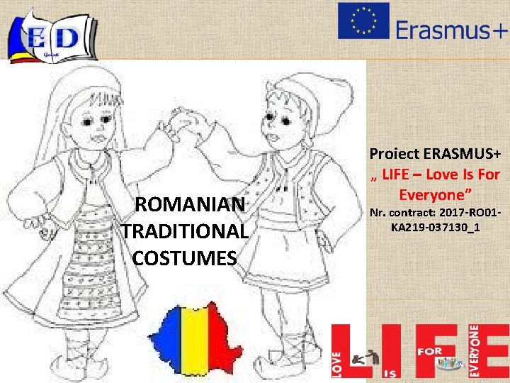 ROMANIAN TRADITIONAL COSTUMES Proiect ERASMUS+ „ LIFE – Love Is For Everyone” Nr. contract: