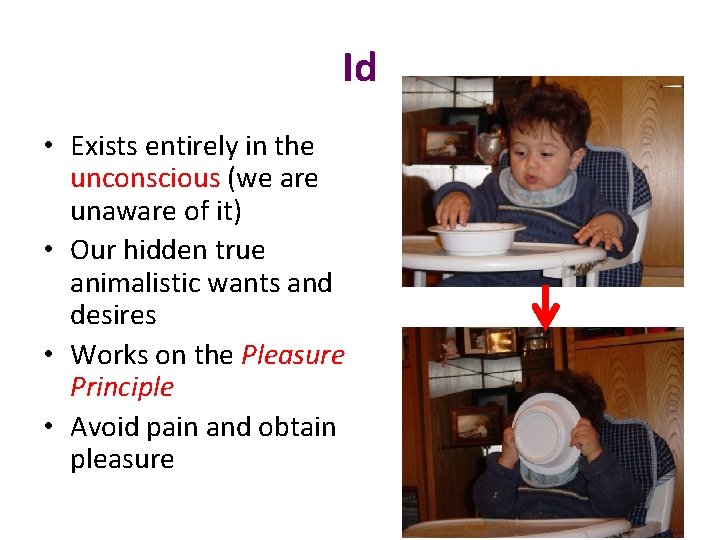 Id • Exists entirely in the unconscious (we are unaware of it) • Our