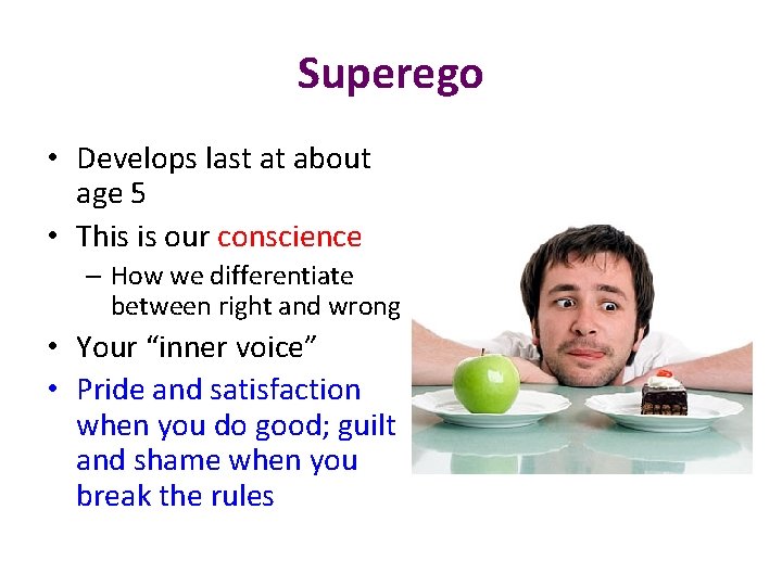 Superego • Develops last at about age 5 • This is our conscience –