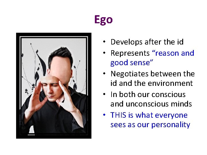 Ego • Develops after the id • Represents “reason and good sense” • Negotiates