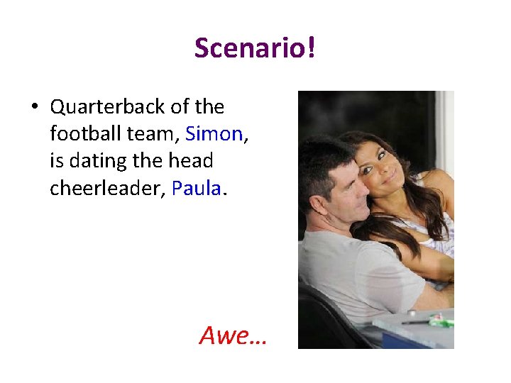 Scenario! • Quarterback of the football team, Simon, is dating the head cheerleader, Paula.