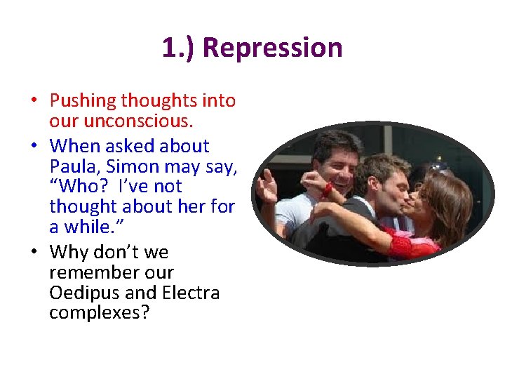 1. ) Repression • Pushing thoughts into our unconscious. • When asked about Paula,