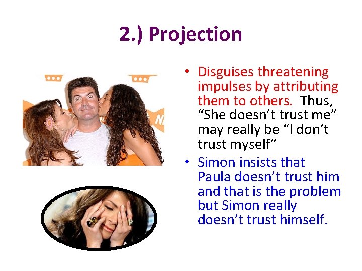 2. ) Projection • Disguises threatening impulses by attributing them to others. Thus, “She