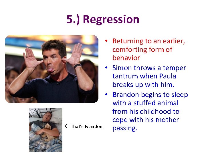 5. ) Regression • Returning to an earlier, comforting form of behavior • Simon