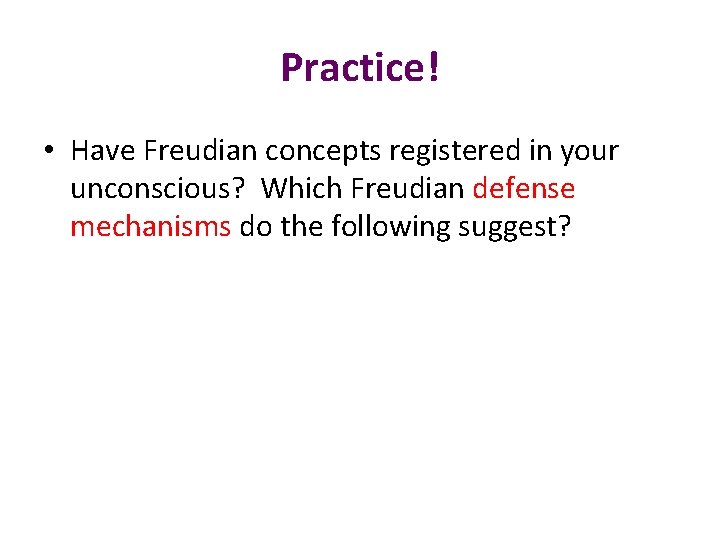 Practice! • Have Freudian concepts registered in your unconscious? Which Freudian defense mechanisms do