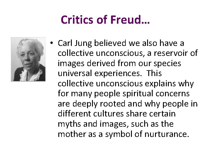 Critics of Freud… • Carl Jung believed we also have a collective unconscious, a