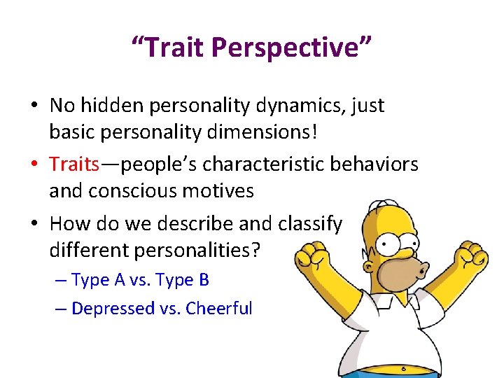 “Trait Perspective” • No hidden personality dynamics, just basic personality dimensions! • Traits—people’s characteristic