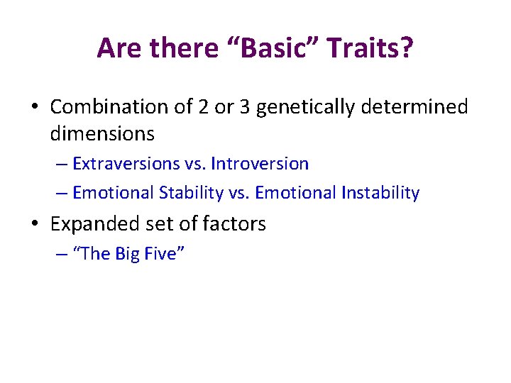 Are there “Basic” Traits? • Combination of 2 or 3 genetically determined dimensions –