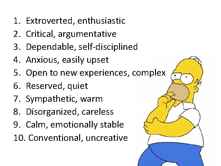 1. Extroverted, enthusiastic 2. Critical, argumentative 3. Dependable, self-disciplined 4. Anxious, easily upset 5.