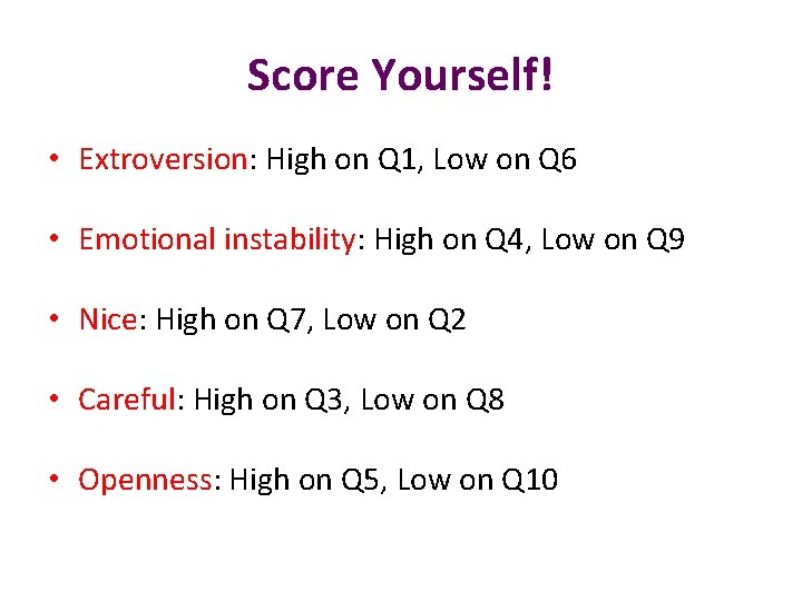 Score Yourself! • Extroversion: High on Q 1, Low on Q 6 • Emotional