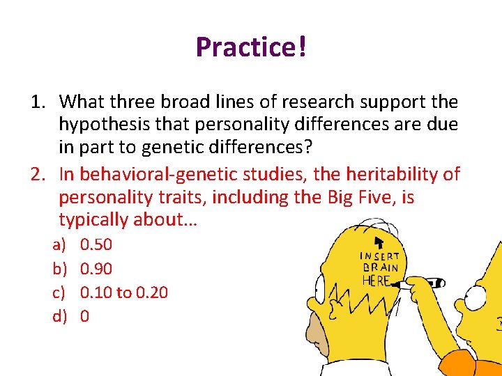 Practice! 1. What three broad lines of research support the hypothesis that personality differences