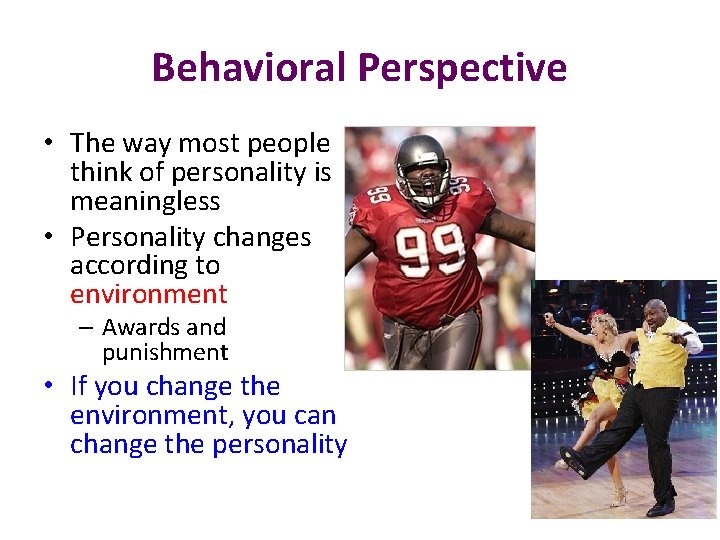 Behavioral Perspective • The way most people think of personality is meaningless • Personality