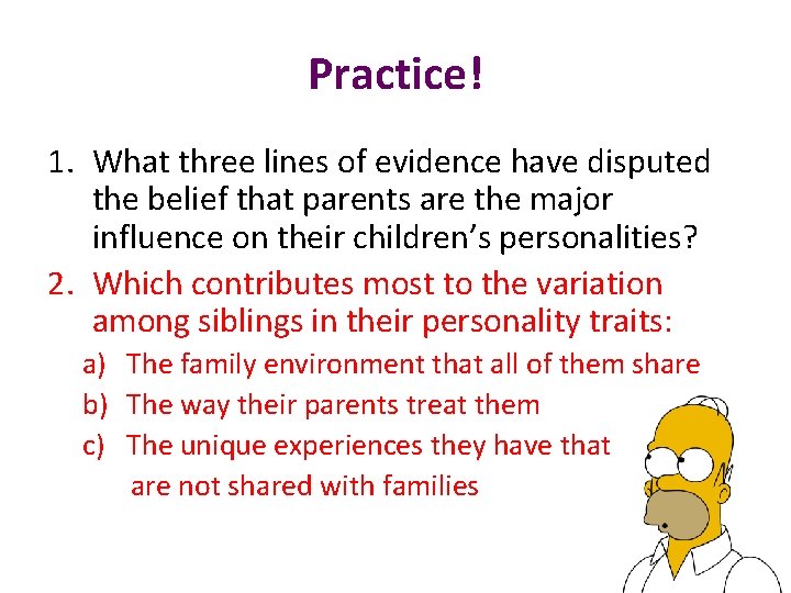 Practice! 1. What three lines of evidence have disputed the belief that parents are