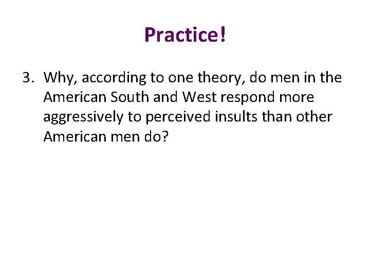 Practice! 3. Why, according to one theory, do men in the American South and