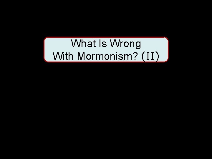 What Is Wrong With Mormonism? (II) 