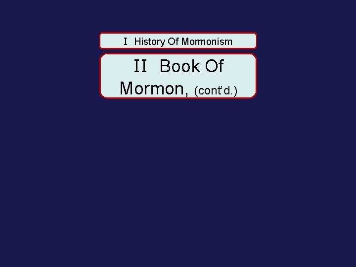I History Of Mormonism II Book Of Mormon, (cont’d. ) 