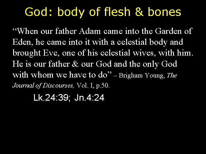 God: body of flesh & bones “When our father Adam came into the Garden