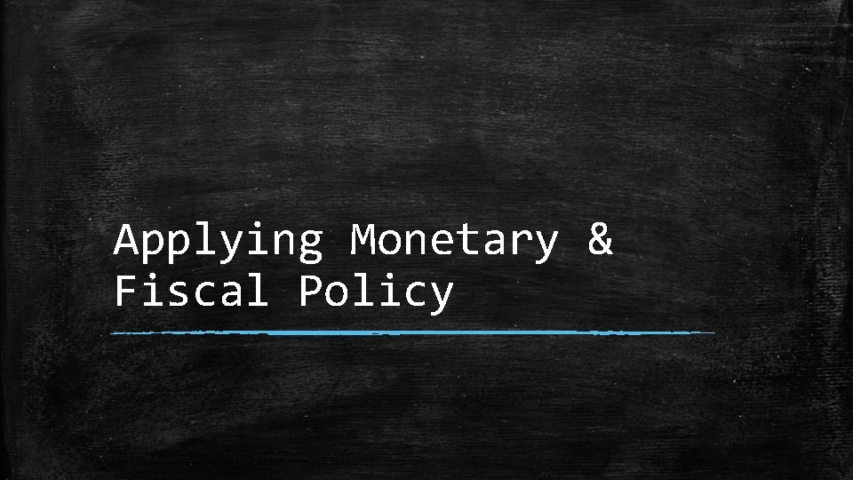 Applying Monetary & Fiscal Policy 