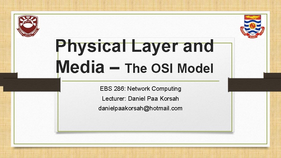 Physical Layer and Media – The OSI Model EBS 286: Network Computing Lecturer: Daniel