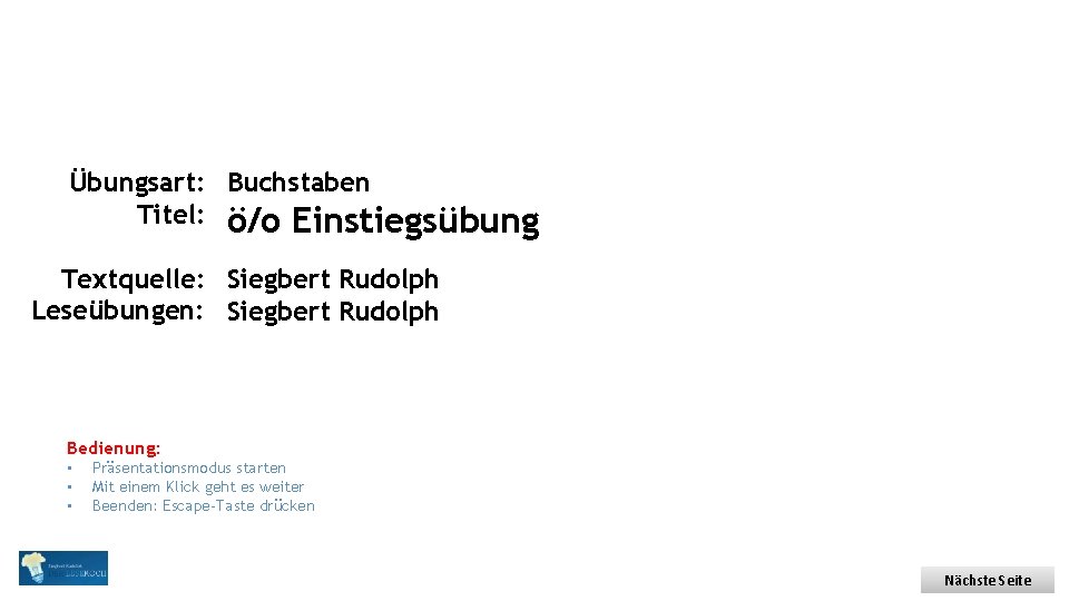 Übungsart: Buchstaben Titel: ö/o Einstiegsübung Textquelle: Siegbert Rudolph Leseübungen: Siegbert Rudolph Bedienung: • •