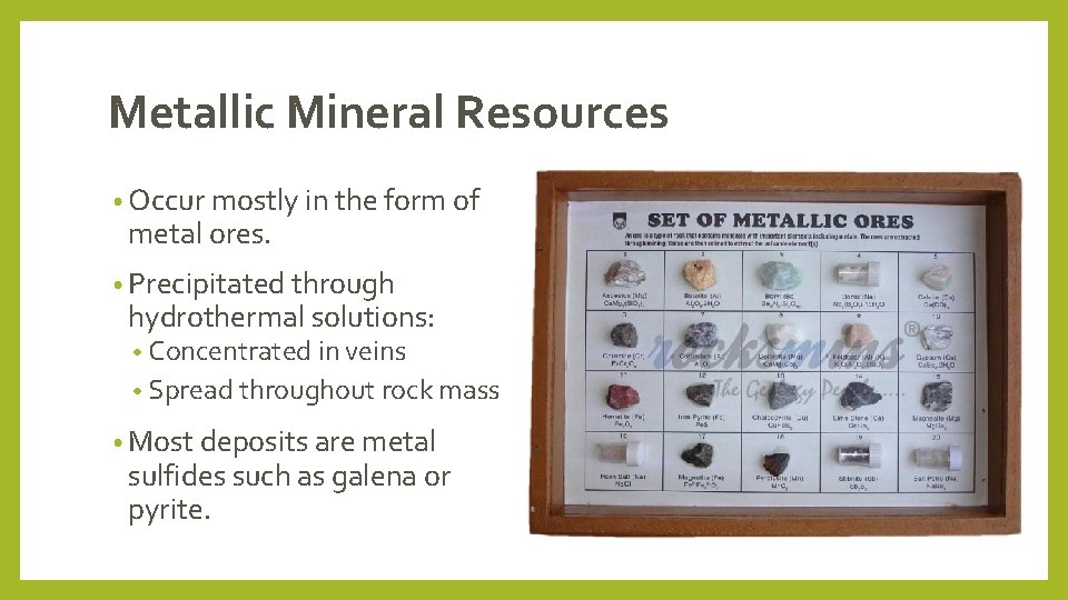 Metallic Mineral Resources • Occur mostly in the form of metal ores. • Precipitated