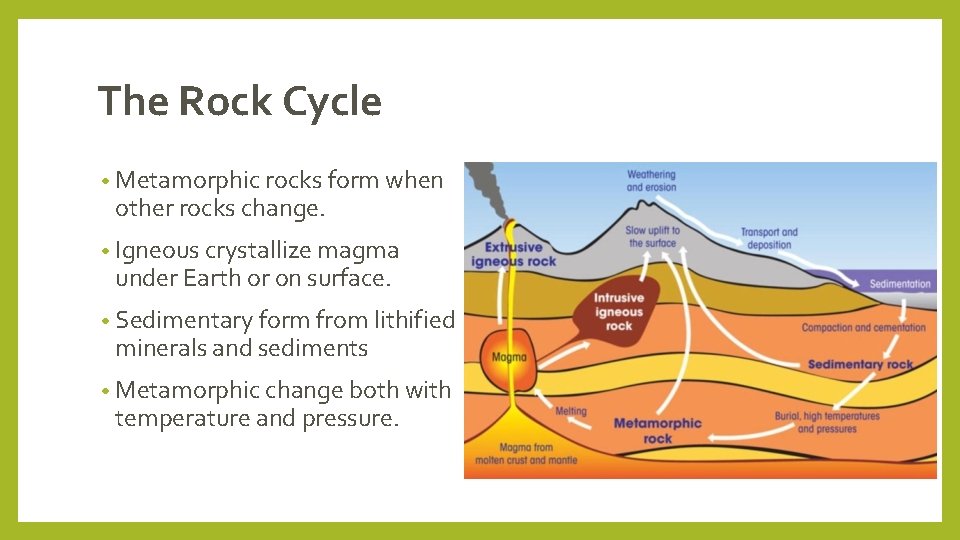 The Rock Cycle • Metamorphic rocks form when other rocks change. • Igneous crystallize