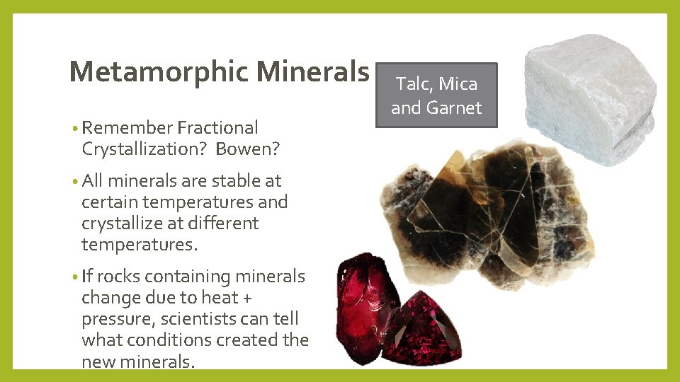 Metamorphic Minerals • Remember Fractional Crystallization? Bowen? • All minerals are stable at certain