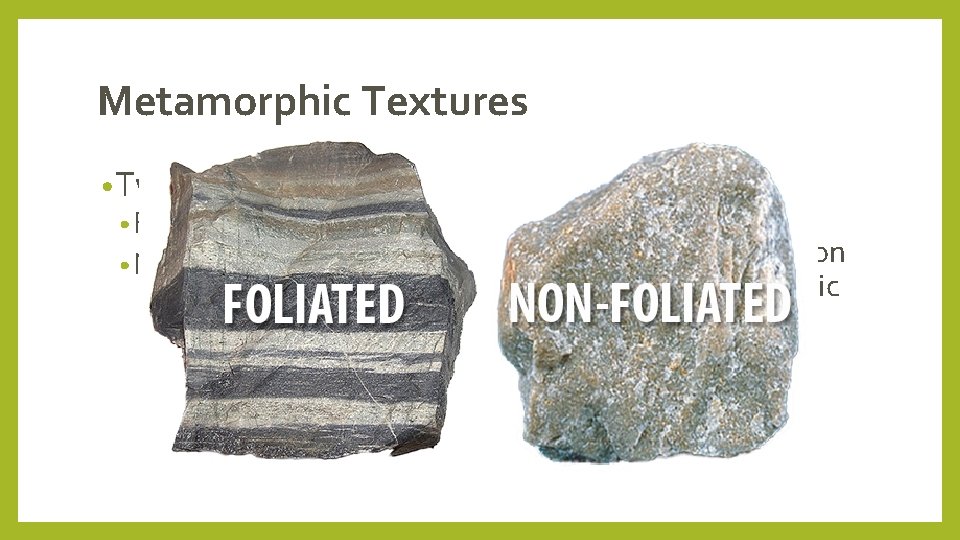 Metamorphic Textures • Two main groups: • Foliated • Nonfoliated • Geologists use metamorphic