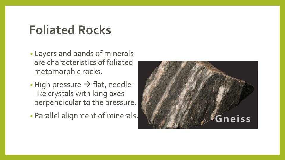Foliated Rocks • Layers and bands of minerals are characteristics of foliated metamorphic rocks.
