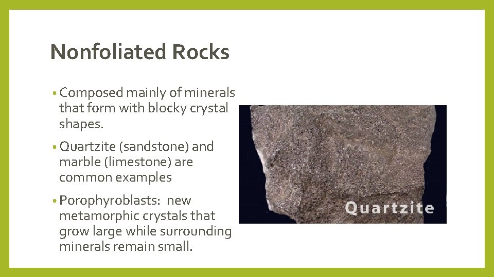 Nonfoliated Rocks • Composed mainly of minerals that form with blocky crystal shapes. •