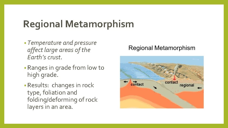 Regional Metamorphism • Temperature and pressure affect large areas of the Earth’s crust. •