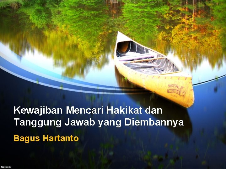 Kewajiban Mencari Hakikat dan Tanggung Jawab yang Diembannya Bagus Hartanto 