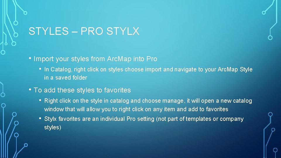 STYLES – PRO STYLX • Import your styles from Arc. Map into Pro •