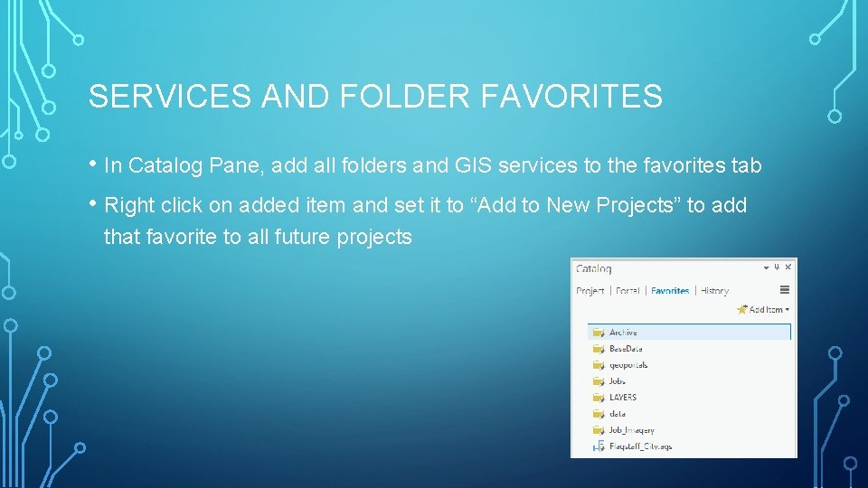 SERVICES AND FOLDER FAVORITES • In Catalog Pane, add all folders and GIS services
