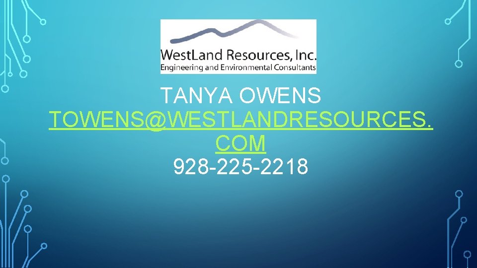 TANYA OWENS TOWENS@WESTLANDRESOURCES. COM 928 -225 -2218 