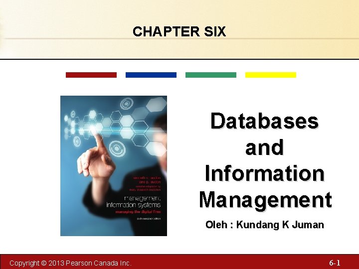 CHAPTER SIX Databases and Information Management Oleh : Kundang K Juman Copyright © 2013
