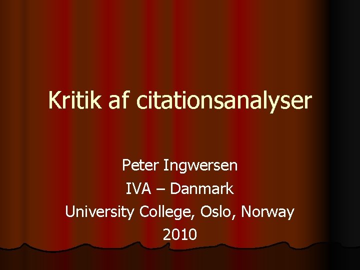 Kritik af citationsanalyser Peter Ingwersen IVA – Danmark University College, Oslo, Norway 2010 