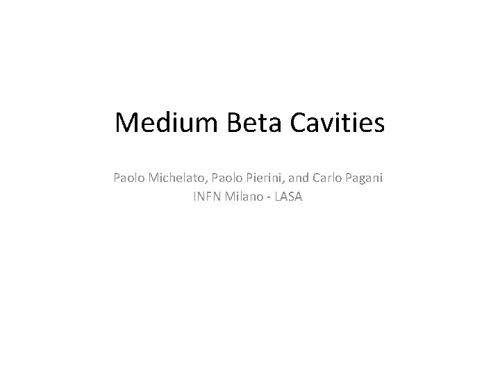 Medium Beta Cavities Paolo Michelato, Paolo Pierini, and Carlo Pagani INFN Milano - LASA