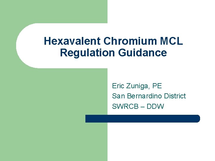 Hexavalent Chromium MCL Regulation Guidance Eric Zuniga, PE San Bernardino District SWRCB – DDW