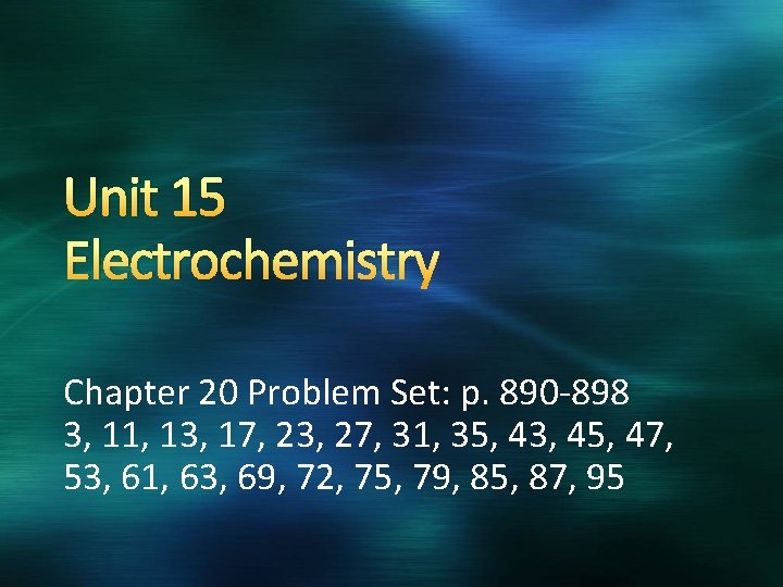 Unit 15 Electrochemistry Chapter 20 Problem Set: p. 890 -898 3, 11, 13, 17,