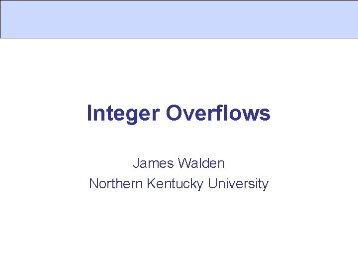 Integer Overflows James Walden Northern Kentucky University 