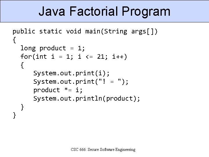 Java Factorial Program public static void main(String args[]) { long product = 1; for(int